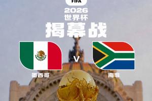 墨西哥vs南非_世界杯揭幕战直播_2026世界杯48队历史首次配图